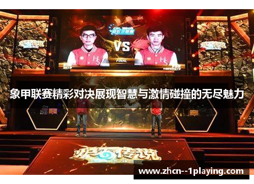 象甲联赛精彩对决展现智慧与激情碰撞的无尽魅力